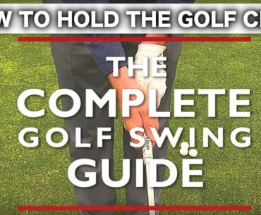 HOW TO HOLD THE GOLF CLUB - THE COMPLETE GOLF SWING GUIDE