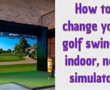 Change your golf swing - Indoor, Net, Simulator golf practice