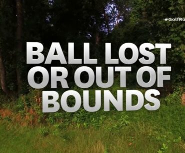 Rules of Golf Explained: Ball Lost Or Out Of Bounds (New for 2019)