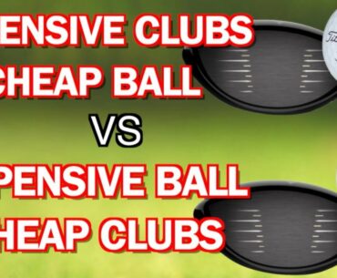EXPENSIVE GOLF CLUBS AND CHEAP BALLS VS EXPENSIVE BALLS AND CHEAP GOLF CLUBS