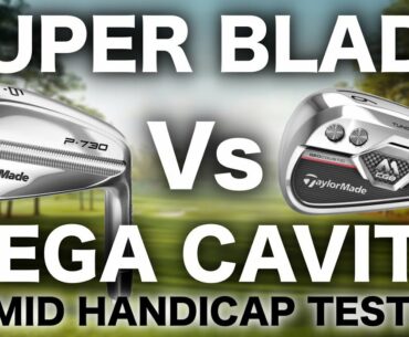 SUPER BLADE IRONS Vs MEGA CAVITY IRONS - MID HANDICAPPER TESTING