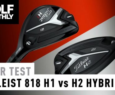 Gear Test - Titleist 818 H1 v H2 Hybrids