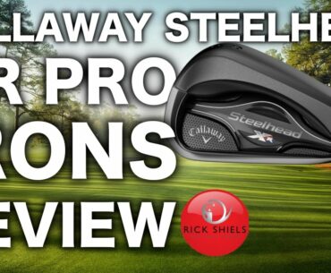 NEW CALLAWAY STEELHEAD XR PRO IRONS REVIEW