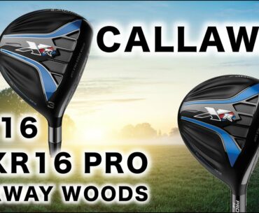 CALLAWAY XR 16 & XR 16 PRO FAIRWAY WOODS