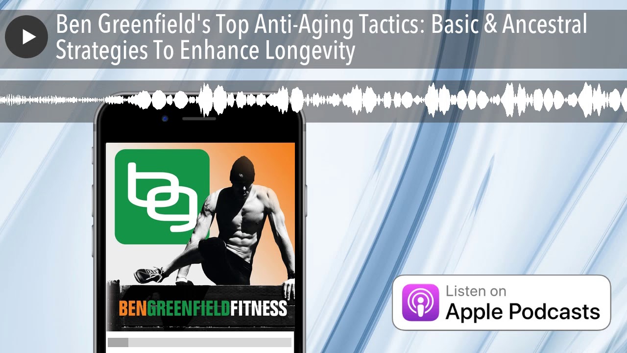 Ben Greenfield's Top Anti-Aging Tactics: Basic & Ancestral Strategies To Enhance Longevity Ben Greenfield's Top Anti-Aging Tactics: Basic & Ancestral Strategies To Enhance Longevity