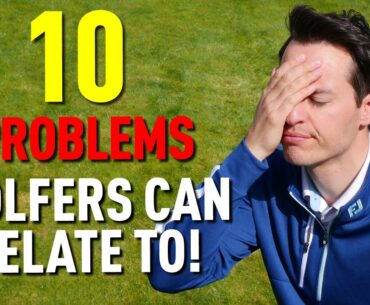 10 PROBLEMS EVERY GOLFER CAN RELATE TO!!