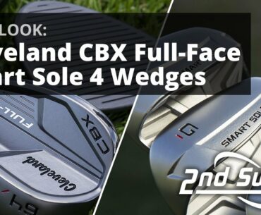 Cleveland CBX Full-Face, Smart Sole 4 Wedges | PGA Show 2020 | First Look