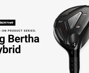 Callaway Big Bertha Hybrids || Hands-On Product Series