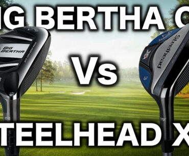 CALLAWAY BIG BERTHA OS HYBRID Vs CALLAWAY STEELHEAD XR HYBRID