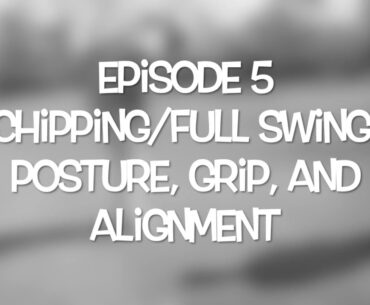 Ep. 5 - Chipping/Full Swing (Posture, Grip, and Alignment) TFTCA Lesson Series
