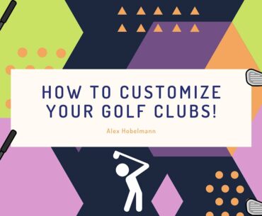 HOW TO CUSTOMIZE YOUR GOLF CLUBS!