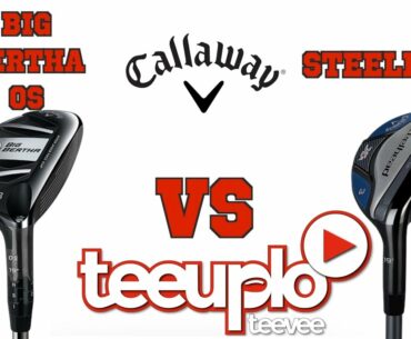 Callaway Hybrids -  Bertha OS vs Steelhead