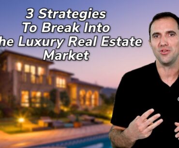 3 Strategies To Break Into The Luxury Real Estate Market