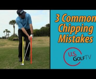 3 Big Chipping Mistakes Amateur Golfers Make