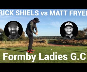 RICK SHIELS vs MATT FRYER   FORMBY LADIES GOLF CLUB PT 1