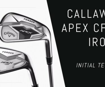 Callaway Apex CF19 Pro & Forged Irons – Initial Testing