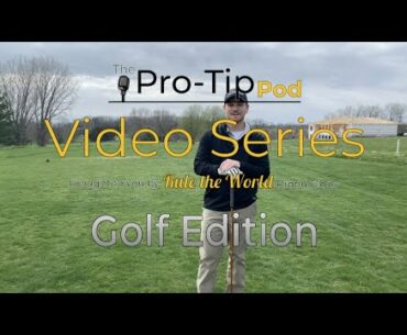 The Pro Tip Pod - Video Series: Golf Edition