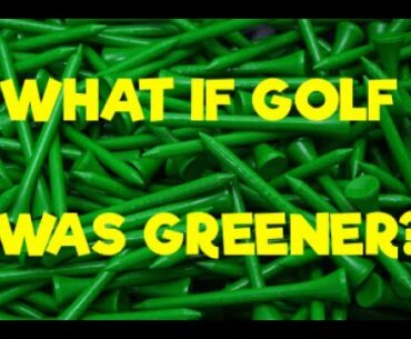 What if Golf Was Greener?
