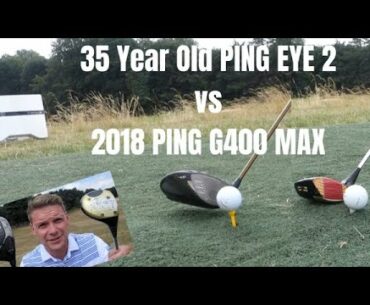 Old School vs Modern Technology - 35 year Old Ping Eye 2 Driver vs 2018 Ping G400 Max