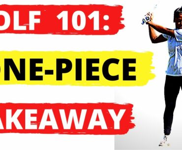 BEGINNER GOLF SWING BASICS | Benefits of the ONE PIECE TAKEAWAY