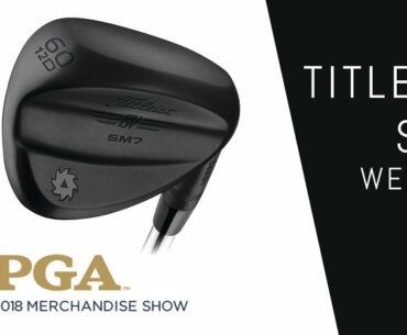 Titleist Vokey SM7 Wedges - Interview with Aaron Dill | PGA SHOW 2018