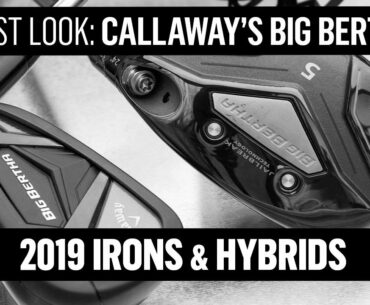 First Look: Callaway 2019 Big Bertha Irons & Hybrids