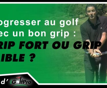 Progresser au golf avec un bon grip: GRIP FORT ou GRIP FAIBLE ?