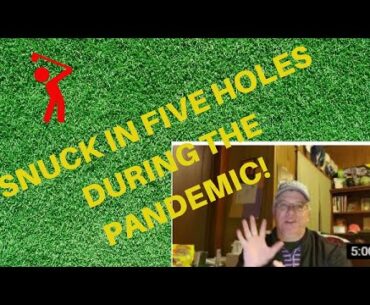 Snuck In 5 Holes And Got Our Golf Fix During The 2020 Pandemic!