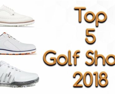My TOP 5 Best Golf Shoes of 2018 So Far!