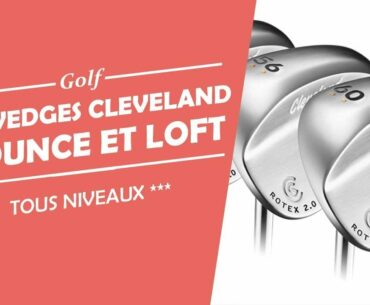CLEVELAND TEST DES WEDGES - QUEL BOUNCE CHOISIR POUR AMELIORER VOTRE CHIPPING - COURS DE GOLF