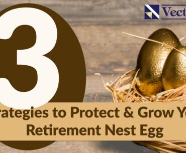 3 Strategies to Protect & Grow Your Retirement Nest Egg