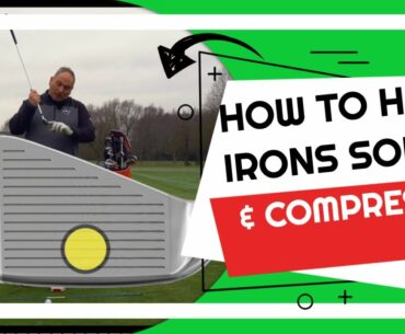 HOW TO HIT IRONS SOLID AND COMPRESSED