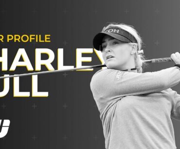 Charley Hull ULTIMATE Profile | Golfing World