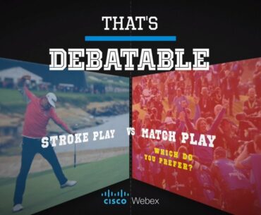 That's Debatable Stroke Play vs Match Play