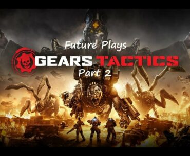 Future Plays: Gears Tactics Part 2 - I Call Shotgun!