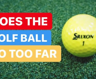 DOES THE GOLF BALL GO TOO FAR