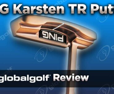 Ping Karsten TR Putters - GlobalGolf Review