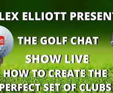 THE GOLF CHAT SHOW LIVE - How to create the perfect set of golf clubs!!