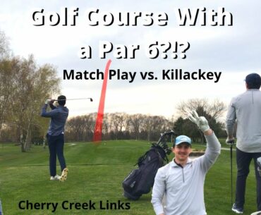 Golf Course with a Par 6?!? | Match Play vs. Killackey | @ Cherry Creek Golf Course