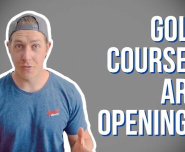 GOLF COURSES ARE OPENING!!