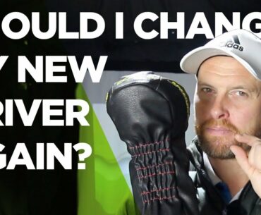 MY NEW DRIVER AND WHY I MIGHT NEED TO CHANGE IT ALREADY!