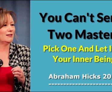 You Can't Serve Two Masters, Pick One And Let It Be Your Inner Being 💔🌸 Abraham Hicks 2020