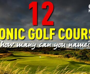 12 ICONIC GOLF COURSES (How many can you name?)