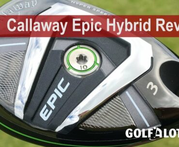 Callaway Epic Hybrid Review By Golfalot