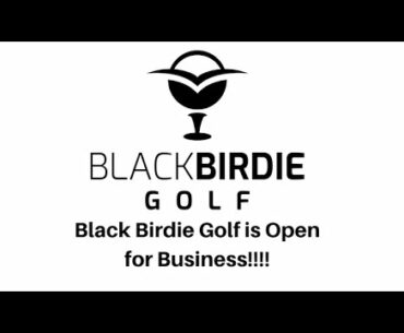BLACK BIRDIE GOLF IS OPEN FOR BUSINESS!!!!