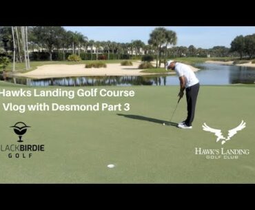Hawks Landing Golf Vlog with Desmond aka Tigerhoodz36 Part 3