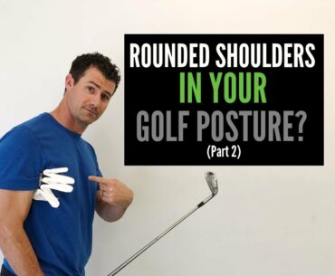 Rounded Shoulders in Your Golf Posture? (Part 2)