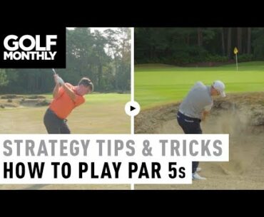 How To Play Par 5s I Strategy Tips & Tricks I Golf Monthly