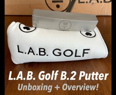 L.A.B. Golf B.2 Putter Unboxing and Initial Thoughts