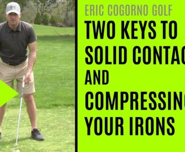 GOLF: Two Keys To Solid Contact And Compressing Your Irons